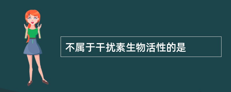 不属于干扰素生物活性的是