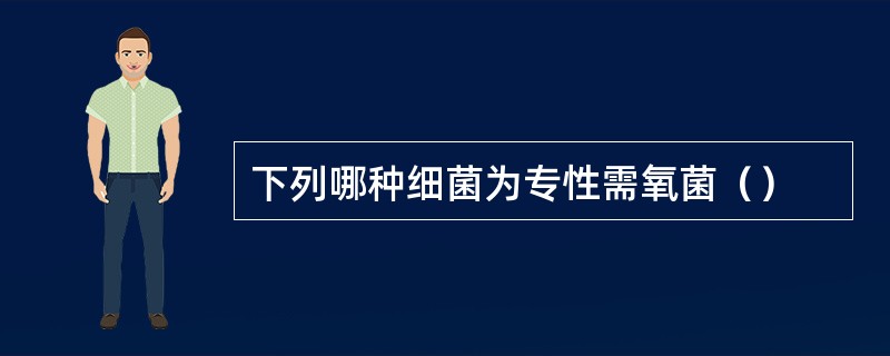 下列哪种细菌为专性需氧菌（）