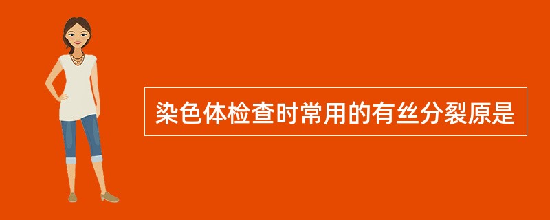 染色体检查时常用的有丝分裂原是