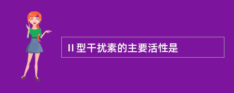 Ⅱ型干扰素的主要活性是