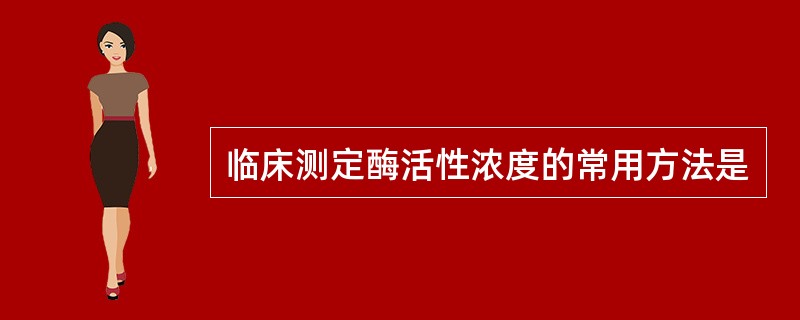 临床测定酶活性浓度的常用方法是