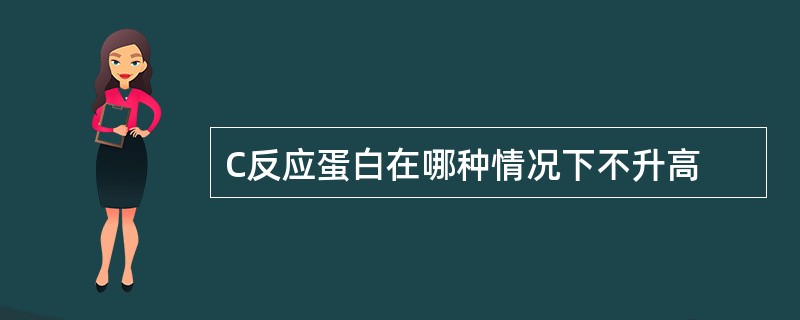 C反应蛋白在哪种情况下不升高