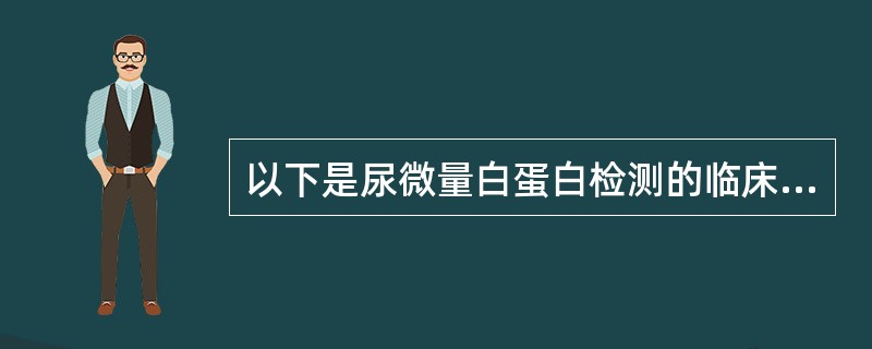 以下是尿微量白蛋白检测的临床意义，哪项除外