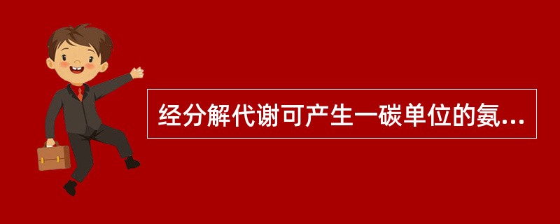 经分解代谢可产生一碳单位的氨基酸是()