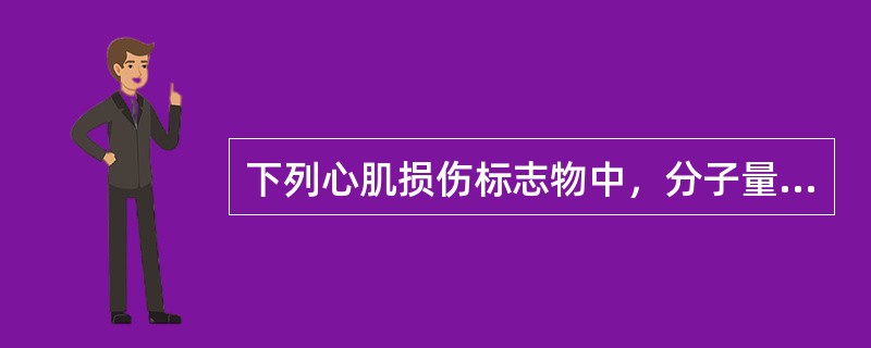 下列心肌损伤标志物中，分子量最小的是