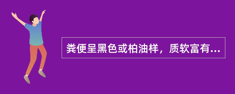 粪便呈黑色或柏油样，质软富有光泽，常见于