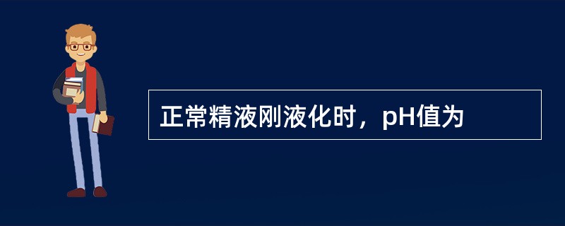 正常精液刚液化时，pH值为