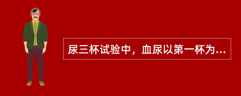 尿三杯试验中，血尿以第一杯为主，推测出血部位可能在