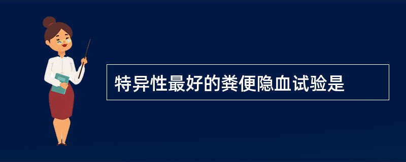 特异性最好的粪便隐血试验是
