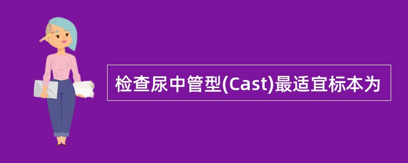 检查尿中管型(Cast)最适宜标本为