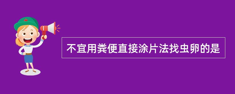 不宜用粪便直接涂片法找虫卵的是