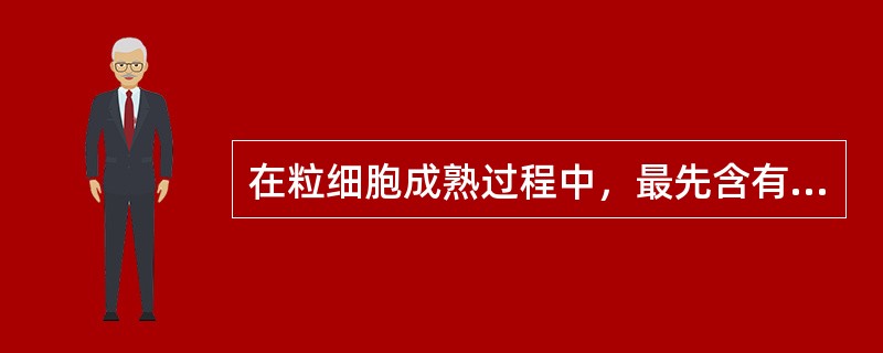 在粒细胞成熟过程中，最先含有特异性颗粒的是