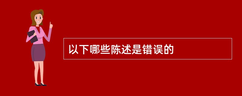 以下哪些陈述是错误的