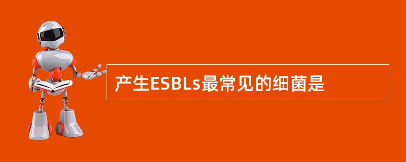 产生ESBLs最常见的细菌是