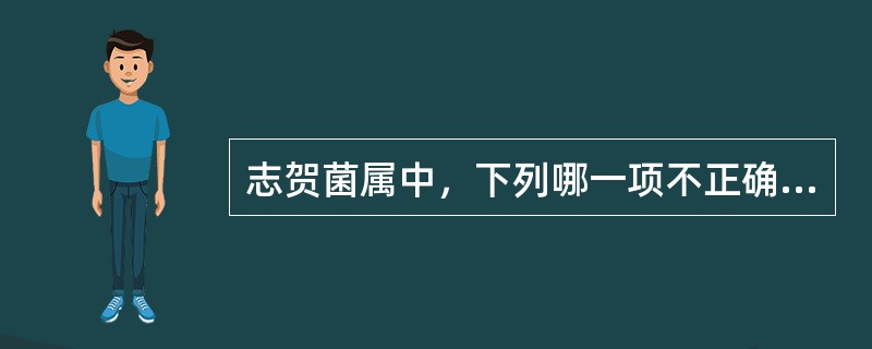 志贺菌属中，下列哪一项不正确（）。