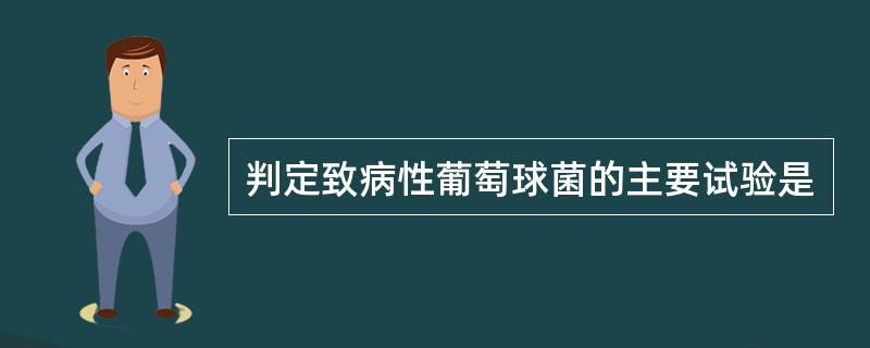 判定致病性葡萄球菌的主要试验是