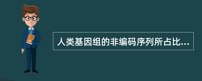 人类基因组的非编码序列所占比例为()