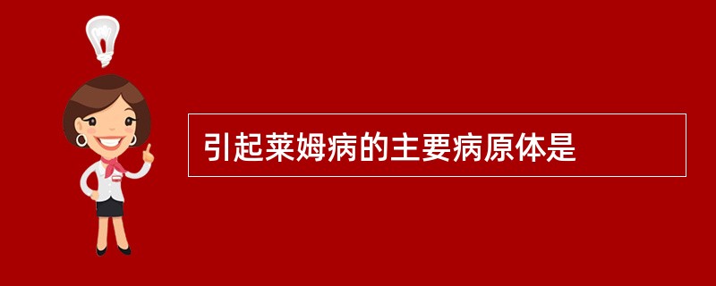 引起莱姆病的主要病原体是