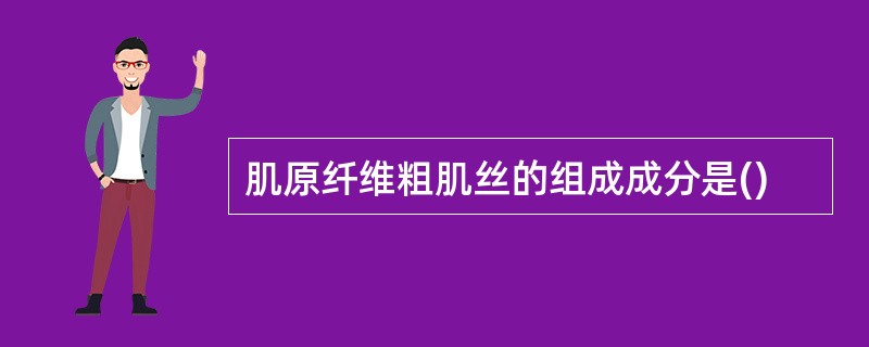 肌原纤维粗肌丝的组成成分是()