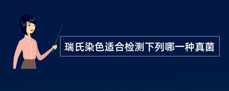 瑞氏染色适合检测下列哪一种真菌