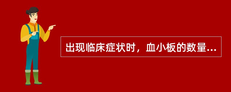 出现临床症状时，血小板的数量一般低于