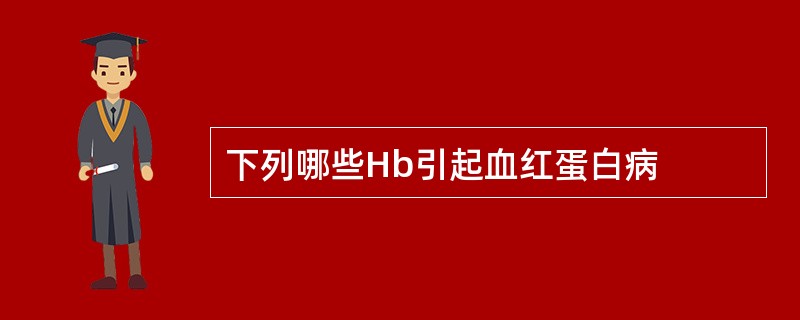 下列哪些Hb引起血红蛋白病