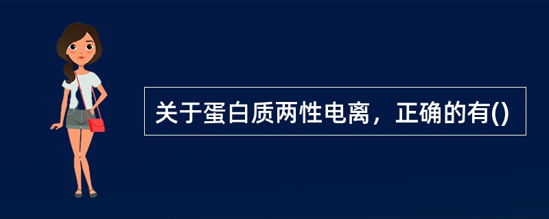 关于蛋白质两性电离，正确的有()