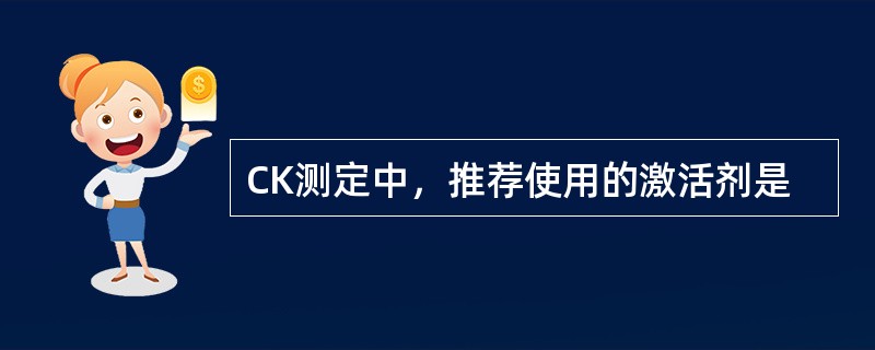 CK测定中，推荐使用的激活剂是