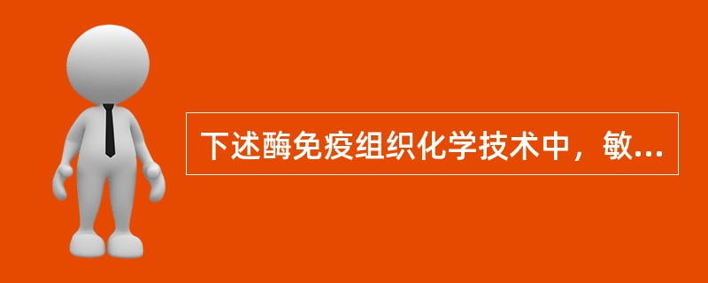 下述酶免疫组织化学技术中，敏感性最高的方法是