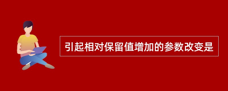 引起相对保留值增加的参数改变是