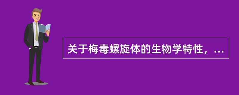 关于梅毒螺旋体的生物学特性，下述哪项不正确