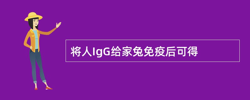 将人IgG给家兔免疫后可得