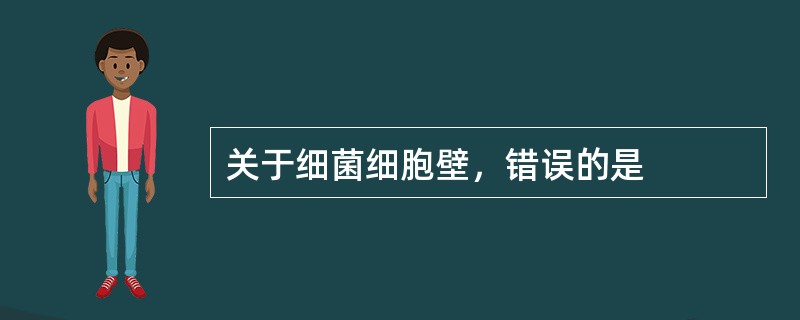 关于细菌细胞壁，错误的是