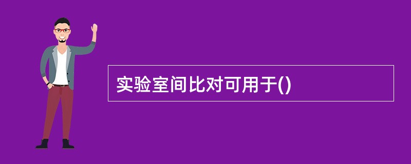 实验室间比对可用于()