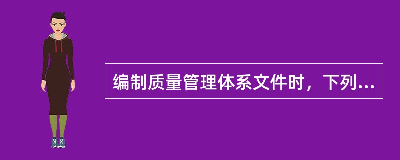 编制质量管理体系文件时，下列哪些做法是正确的()