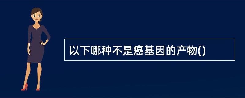 以下哪种不是癌基因的产物()