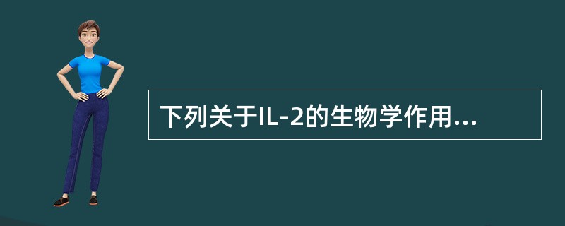下列关于IL-2的生物学作用叙述，错误的是()