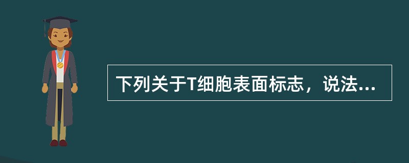 下列关于T细胞表面标志，说法错误的是()