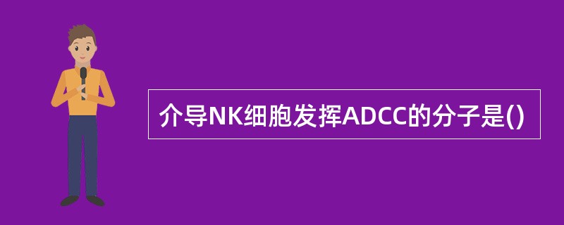 介导NK细胞发挥ADCC的分子是()