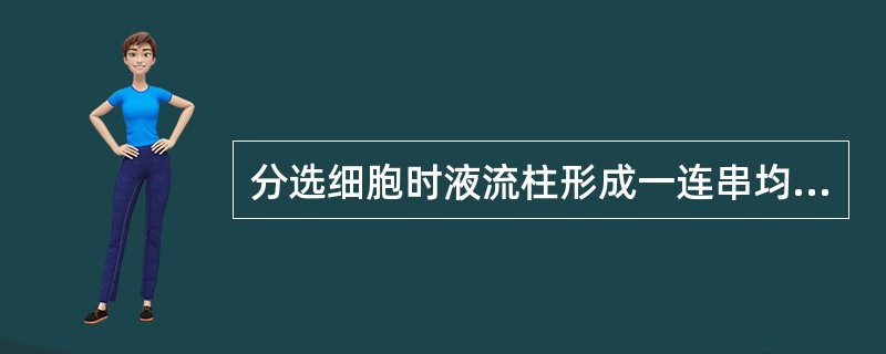 分选细胞时液流柱形成一连串均匀液滴的速率约每秒钟()