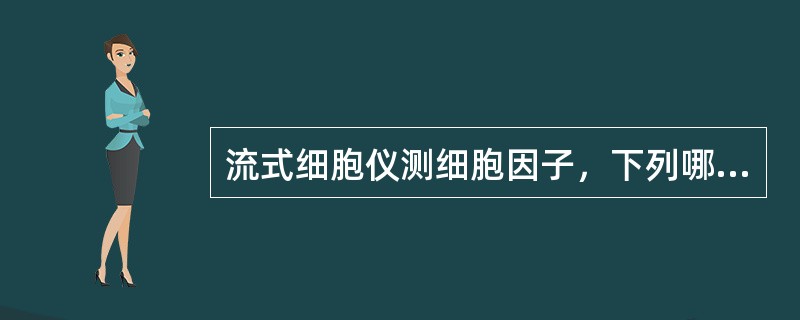 流式细胞仪测细胞因子，下列哪项是错误()