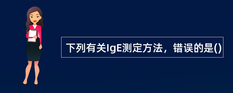 下列有关IgE测定方法，错误的是()