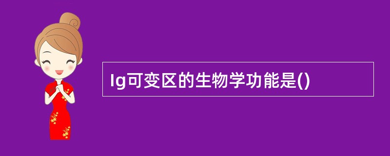 Ig可变区的生物学功能是()