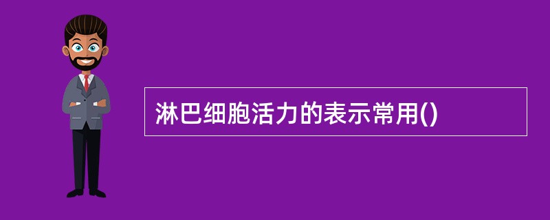 淋巴细胞活力的表示常用()