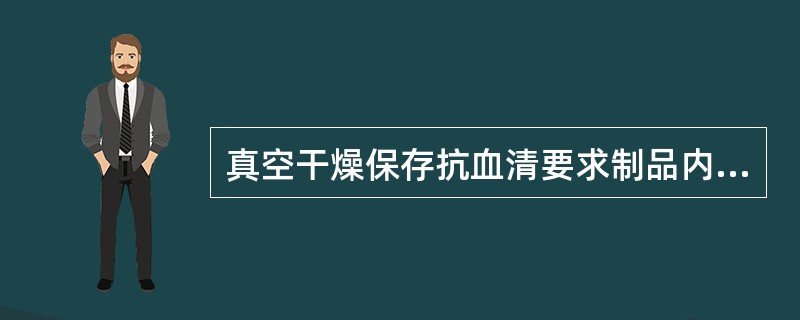 真空干燥保存抗血清要求制品内水分应是()