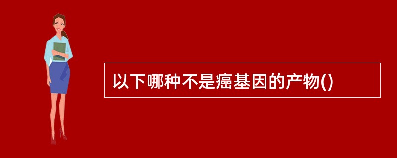 以下哪种不是癌基因的产物()