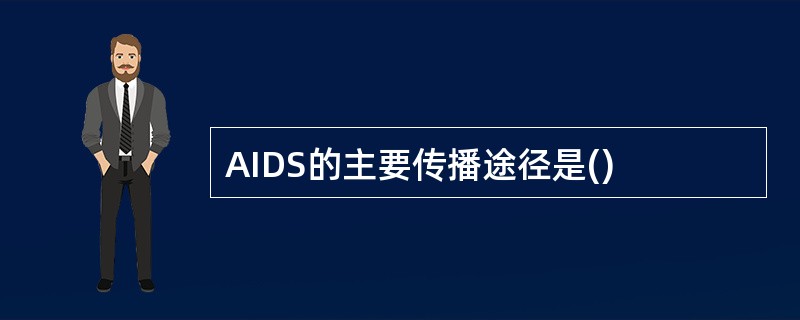 AIDS的主要传播途径是()