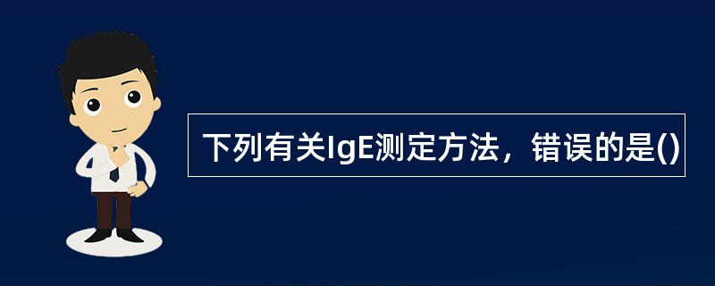 下列有关IgE测定方法，错误的是()
