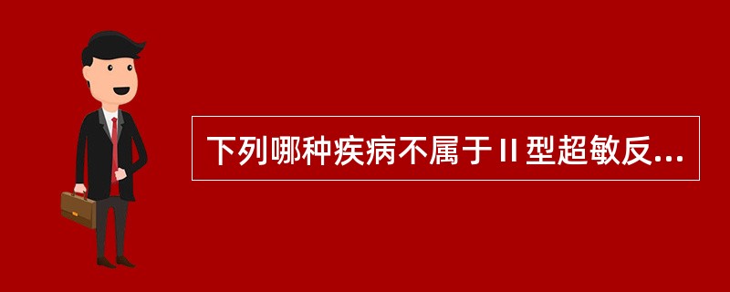 下列哪种疾病不属于Ⅱ型超敏反应()