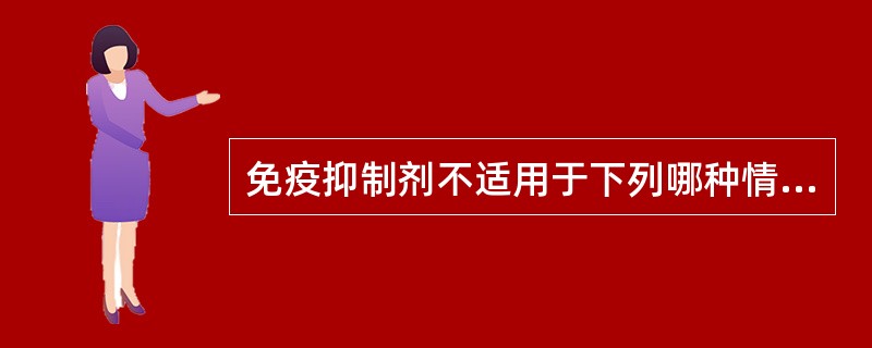 免疫抑制剂不适用于下列哪种情况()